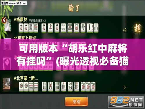 可用版本“胡乐红中麻将有挂吗	”(曝光透视必备猫腻)