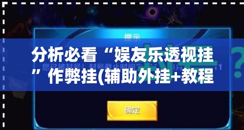 分析必看“娱友乐透视挂”作弊挂(辅助外挂+教程)