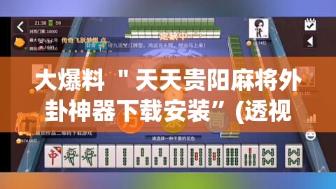 大爆料 ＂天天贵阳麻将外卦神器下载安装	”(透视)开挂详细教程