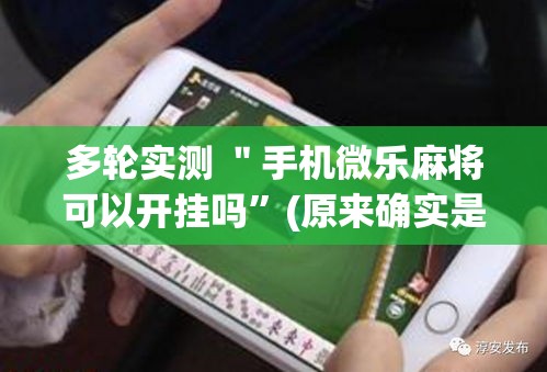 多轮实测 ＂手机微乐麻将可以开挂吗	”(原来确实是有挂)
