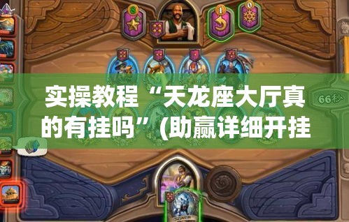 实操教程“天龙座大厅真的有挂吗”(助赢详细开挂教程)