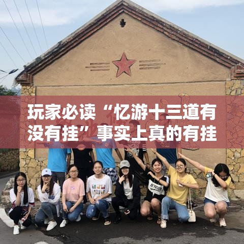 玩家必读“忆游十三道有没有挂”事实上真的有挂