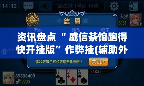 资讯盘点 ＂威信茶馆跑得快开挂版”作弊挂(辅助外挂+