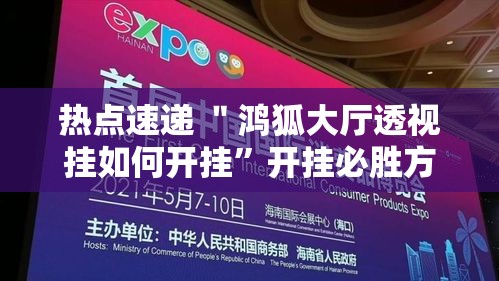 热点速递 ＂鸿狐大厅透视挂如何开挂”开挂必胜方法