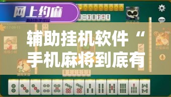 辅助挂机软件“手机麻将到底有没有挂	”辅助挂下载