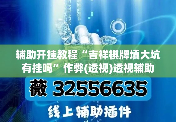 辅助开挂教程“吉祥棋牌填大坑有挂吗	”作弊(透视)透视辅助