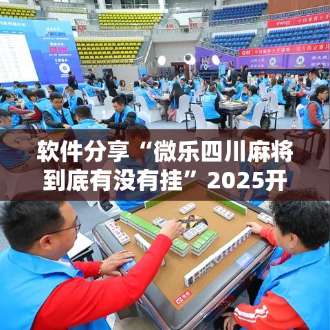 软件分享“微乐四川麻将到底有没有挂”2025开挂教程步骤