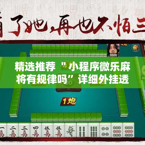 精选推荐 ＂小程序微乐麻将有规律吗”详细外挂透视辅助软件教程