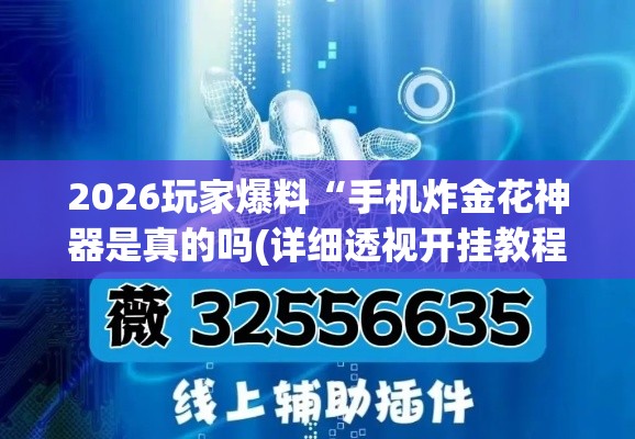 2026玩家爆料“手机炸金花神器是真的吗(详细透视开挂教程)