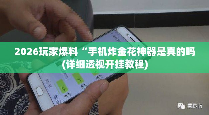 2026玩家爆料“手机炸金花神器是真的吗(详细透视开挂教程) 2026玩家爆料“手机炸金花神器是真的吗(详细透视开挂教程)