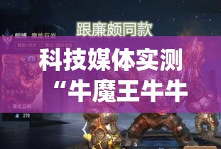 科技媒体实测“牛魔王牛牛有挂吗”(曝光透视必备猫腻)
