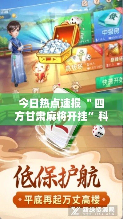 今日热点速报 ＂四方甘肃麻将开挂”科技辅助神器手机版教程