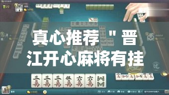 真心推荐 ＂晋江开心麻将有挂么”可以开挂作弊