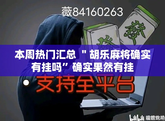 本周热门汇总 ＂胡乐麻将确实有挂吗”确实果然有挂
