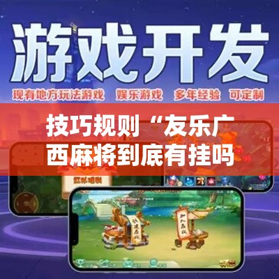 技巧规则“友乐广西麻将到底有挂吗”辅助神器插件下载