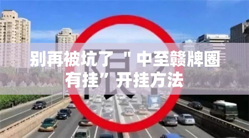 别再被坑了 ＂中至赣牌圈有挂”开挂方法