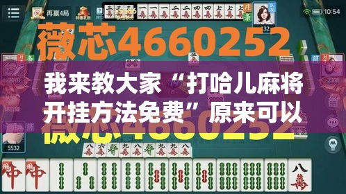 我来教大家“打哈儿麻将开挂方法免费”原来可以开挂