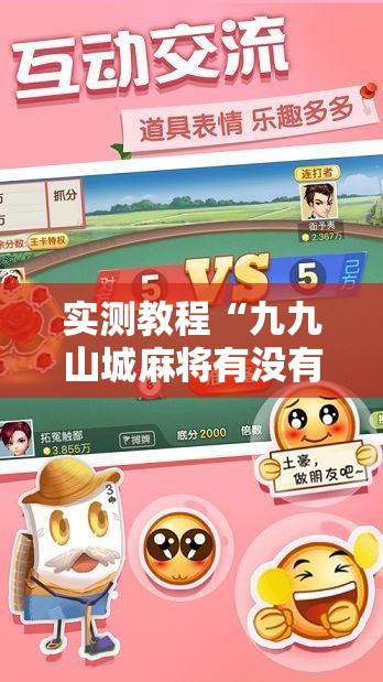 实测教程“九九山城麻将有没有挂”原来有神器下载!