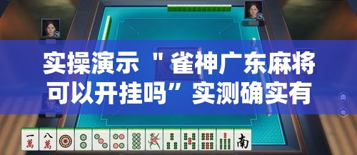 实操演示 ＂雀神广东麻将可以开挂吗	”实测确实有挂
