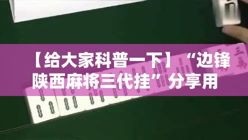 【给大家科普一下】“边锋陕西麻将三代挂	”分享用挂教程