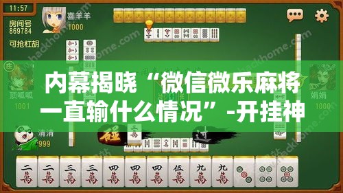 内幕揭晓“微信微乐麻将一直输什么情况”-开挂神器-包教包会