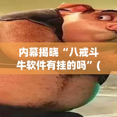 内幕揭晓“八戒斗牛软件有挂的吗”(透视)其实真的有挂