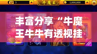 丰富分享“牛魔王牛牛有透视挂吗	”(最新透视辅助上线)