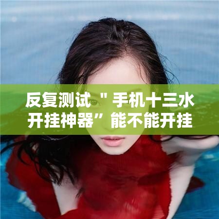 反复测试 ＂手机十三水开挂神器”能不能开挂!