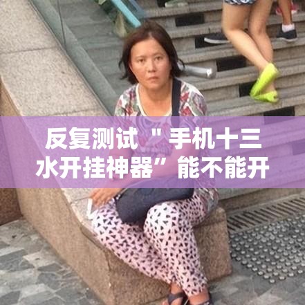 反复测试 ＂手机十三水开挂神器	”能不能开挂!