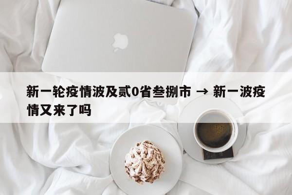 新一轮疫情波及贰0省叁捌市 → 新一波疫情又来了吗
