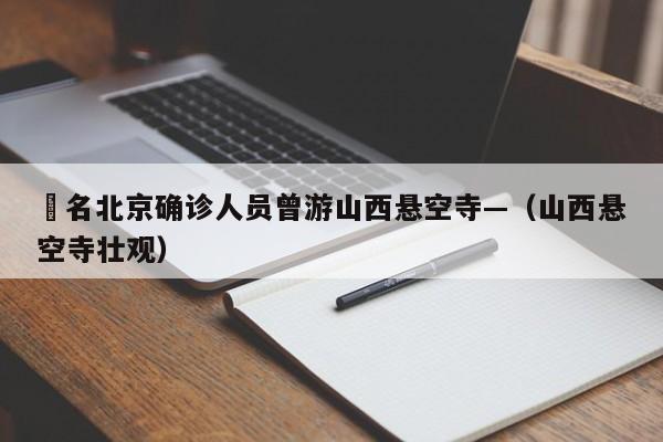 無名北京确诊人员曾游山西悬空寺—（山西悬空寺壮观）