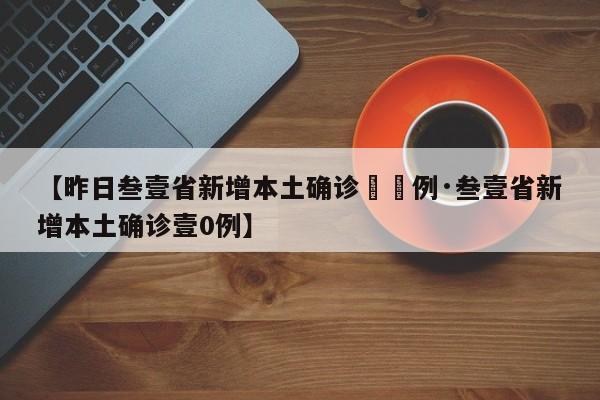 【昨日叁壹省新增本土确诊無無例·叁壹省新增本土确诊壹0例】
