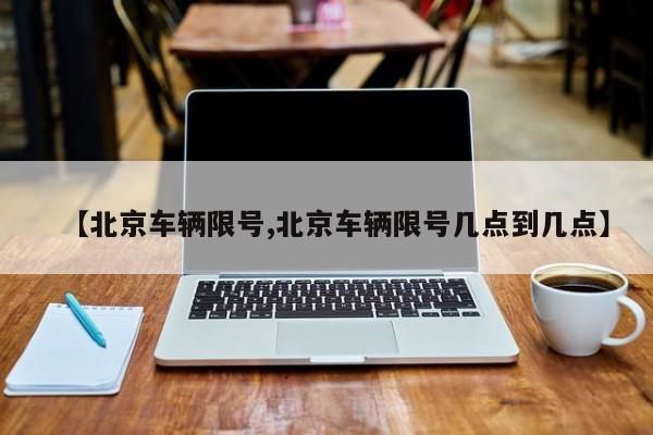 【北京车辆限号,北京车辆限号几点到几点】