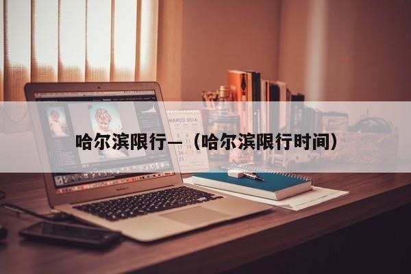 哈尔滨限行—（哈尔滨限行时间）