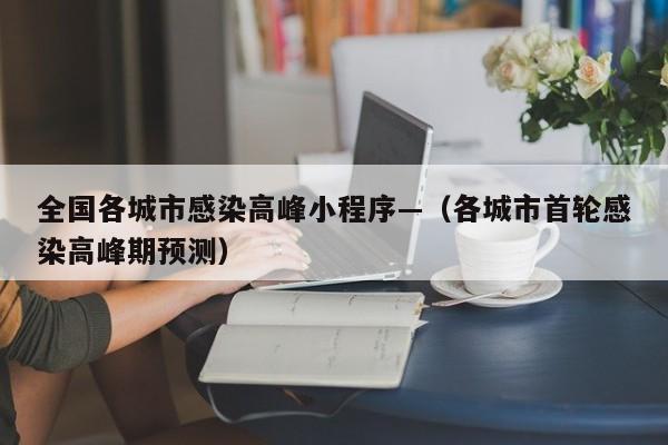 全国各城市感染高峰小程序—（各城市首轮感染高峰期预测）