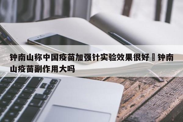 钟南山称中国疫苗加强针实验效果很好›钟南山疫苗副作用大吗