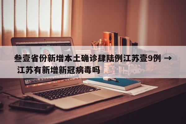 叁壹省份新增本土确诊肆陆例江苏壹9例 → 江苏有新增新冠病毒吗