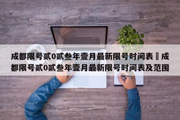 成都限号贰0贰叁年壹月最新限号时间表›成都限号贰0贰叁年壹月最新限号时间表及范围