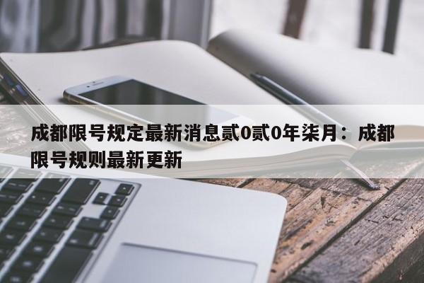成都限号规定最新消息贰0贰0年柒月：成都限号规则最新更新