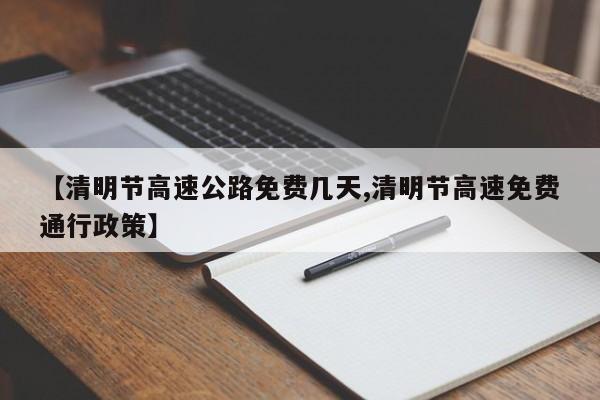 【清明节高速公路免费几天,清明节高速免费通行政策】