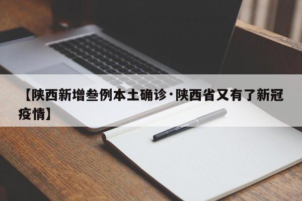【陕西新增叁例本土确诊·陕西省又有了新冠疫情】