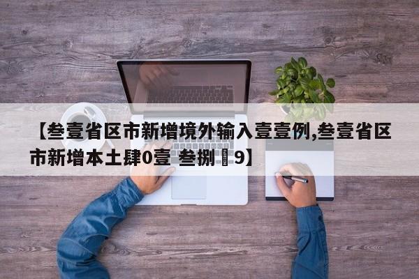 【叁壹省区市新增境外输入壹壹例,叁壹省区市新增本土肆0壹 叁捌無9】