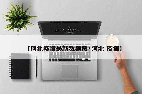 【河北疫情最新数据图·河北 疫情】