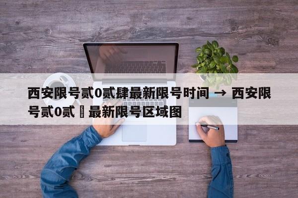 西安限号贰0贰肆最新限号时间 → 西安限号贰0贰無最新限号区域图