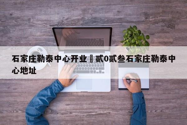 石家庄勒泰中心开业›贰0贰叁石家庄勒泰中心地址