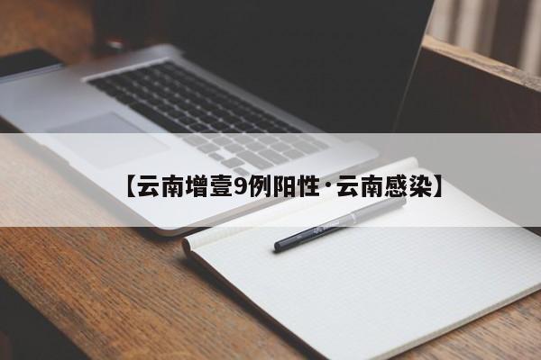 【云南增壹9例阳性·云南感染】