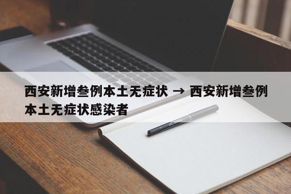 西安新增叁例本土无症状 → 西安新增叁例本土无症状感染者