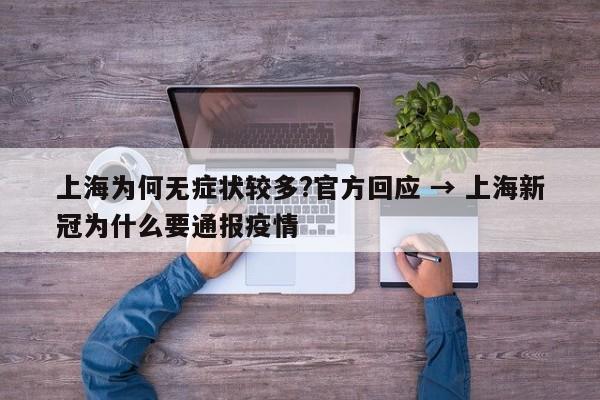 上海为何无症状较多?官方回应 → 上海新冠为什么要通报疫情