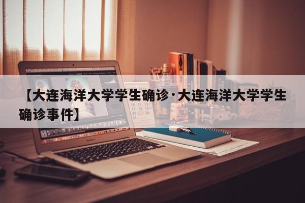 【大连海洋大学学生确诊·大连海洋大学学生确诊事件】