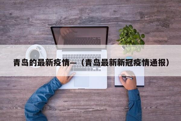 青岛的最新疫情—（青岛最新新冠疫情通报）